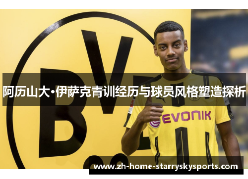 阿历山大·伊萨克青训经历与球员风格塑造探析